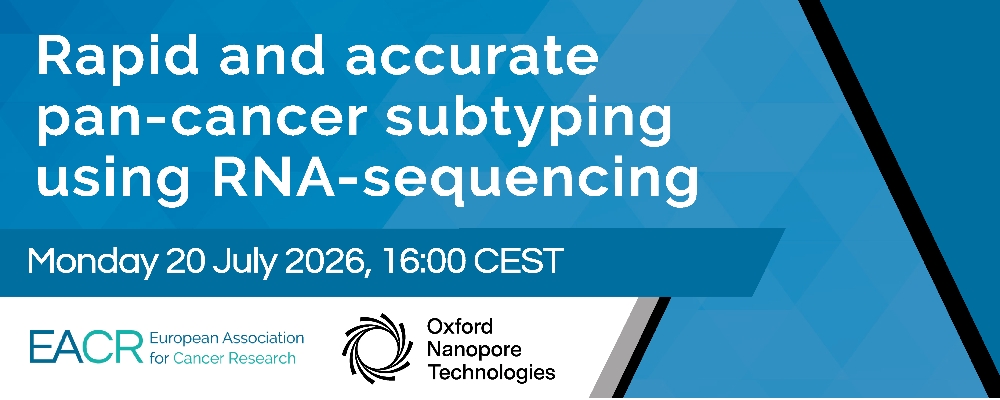 FREE WEBINAR | 'Rapid and accurate pan-cancer subtyping using RNA-sequencing' EACR and Oxford Nanopore webinar